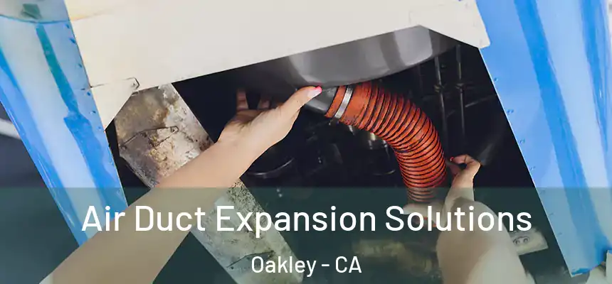  Air Duct Expansion Solutions Oakley - CA