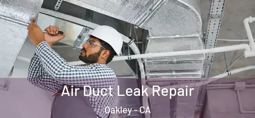 Air Duct Leak Repair Oakley - CA