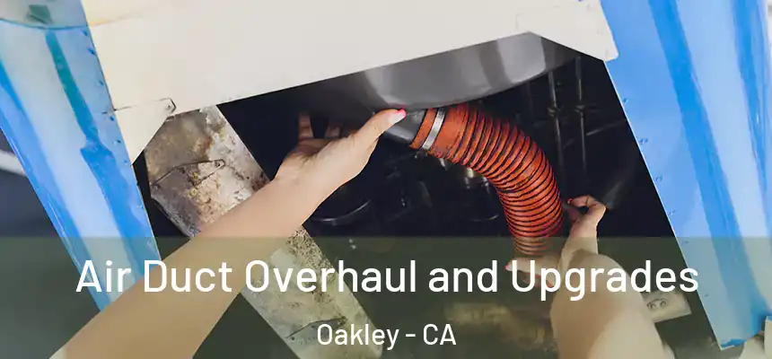 Air Duct Overhaul and Upgrades Oakley - CA