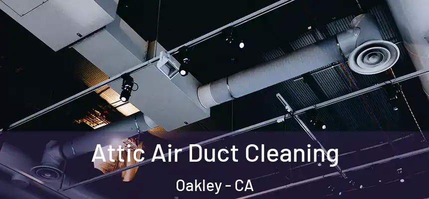  Attic Air Duct Cleaning Oakley - CA