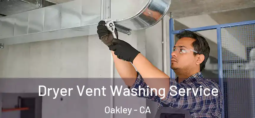 Dryer Vent Washing Service Oakley - CA