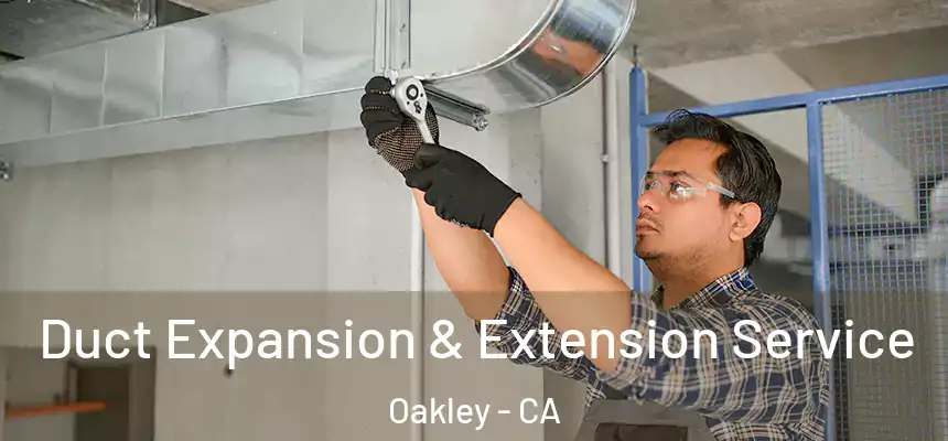Duct Expansion & Extension Service Oakley - CA