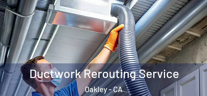  Ductwork Rerouting Service Oakley - CA