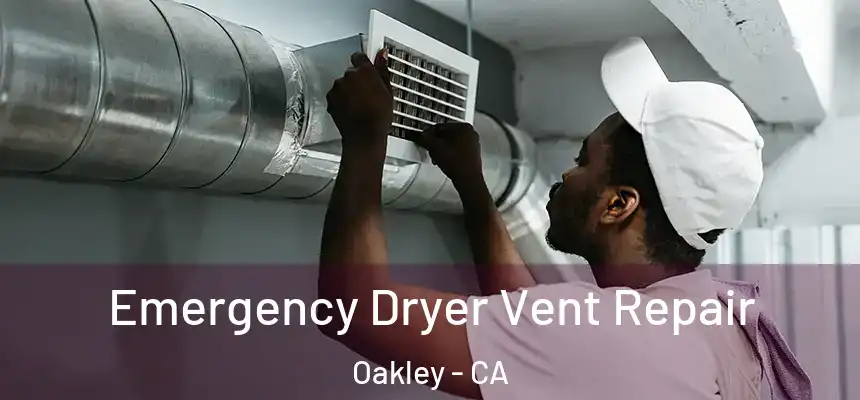 Emergency Dryer Vent Repair Oakley - CA