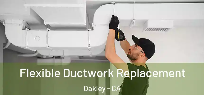  Flexible Ductwork Replacement Oakley - CA