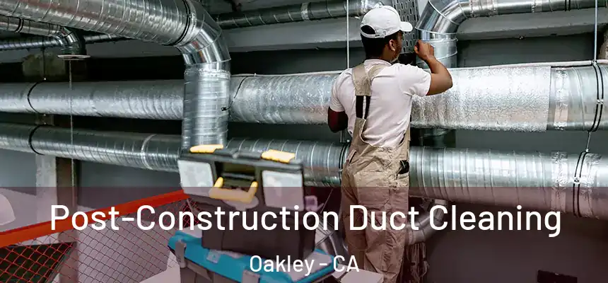  Post-Construction Duct Cleaning Oakley - CA